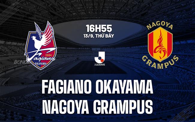 Nhận định Fagiano Okayama vs Nagoya Grampus 16h55 ngày 13/9 (VĐQG Nhật Bản 2025)