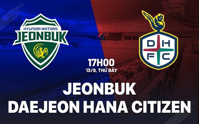 Nhận định bóng đá Jeonbuk vs Daejeon 17h00 ngày 13/9 (VĐQG Hàn Quốc 2025)