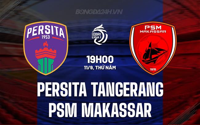 Nhận định Persita Tangerang vs PSM Makassar 19h00 ngày 11/9 (VĐQG Indonesia 2025/26)