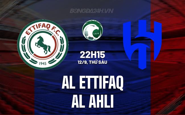 Nhận định Al Ettifaq vs Al Ahli 22h15 ngày 12/9 (VĐQG Saudi Arabia 2025/26)
