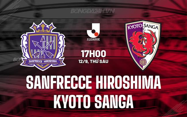 Nhận định Sanfrecce Hiroshima vs Kyoto Sanga 17h00 ngày 12/9 (VĐQG Nhật Bản 2025)