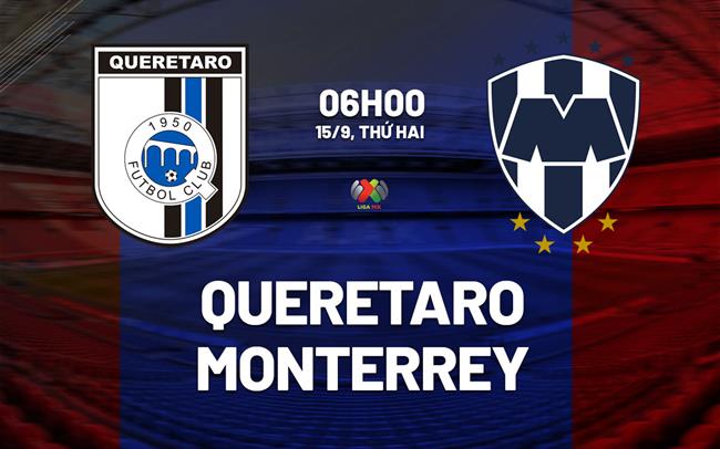 Nhận định bóng đá Queretaro vs Monterrey 6h00 ngày 15/9 (VĐQG Mexico 2025/26)