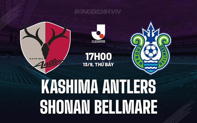 Nhận định Kashima Antlers vs Shonan Bellmare 17h00 ngày 13/9 (VĐQG Nhật Bản 2025)
