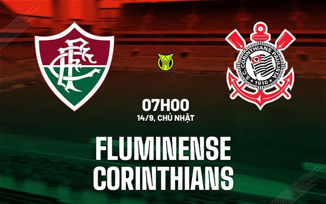 Nhận định bóng đá Fluminense vs Corinthians 7h00 ngày 14/9 (VĐQG Brazil 2025)