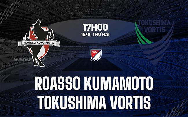 Nhận định Roasso Kumamoto vs Tokushima Vortis 17h00 ngày 15/9 (Hạng 2 Nhật Bản 2025)