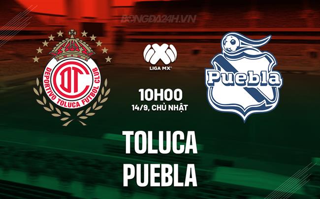 Nhận định bóng đá Toluca vs Puebla 10h00 ngày 14/9 (VĐQG Mexico 2025/26)