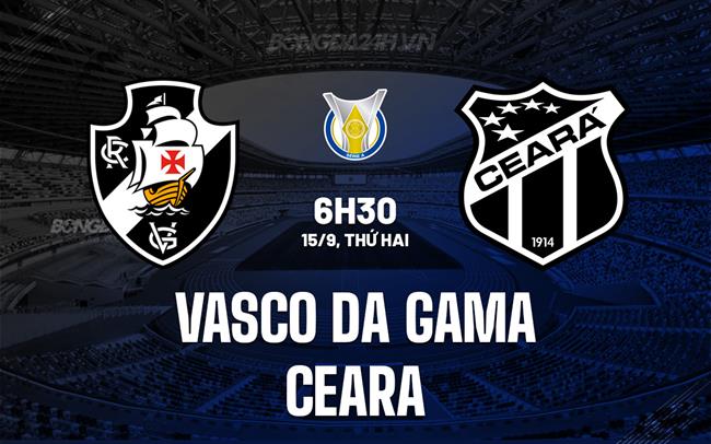 Nhận định Vasco da Gama vs Ceara 6h30 ngày 15/9 (VĐQG Brazil 2025)
