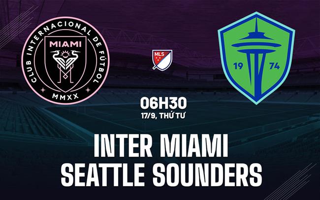 Nhận định Inter Miami vs Seattle Sounders 6h30 ngày 17/9 (Nhà nghề Mỹ 2025)