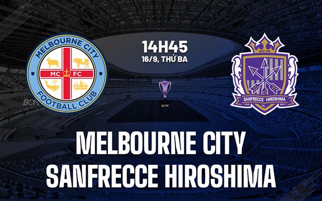 Nhận định Melbourne City vs Sanfrecce Hiroshima 14h45 ngày 16/9 (AFC Champions League Elite 2025/26)