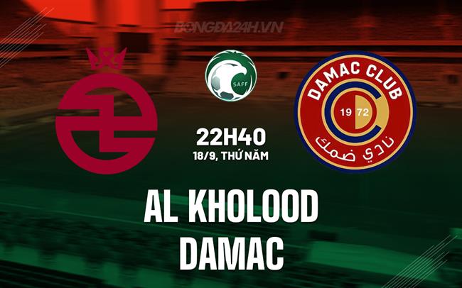 Nhận định Al Kholood vs Damac 22h40 ngày 18/9 (VĐQG Saudi Arabia 2025/26)