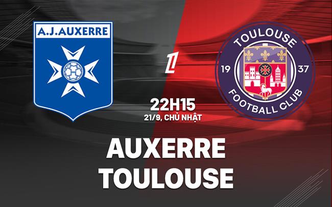 Nhận định bóng đá Auxerre vs Toulouse 22h15 ngày 21/9 (Ligue 1 2025/26)