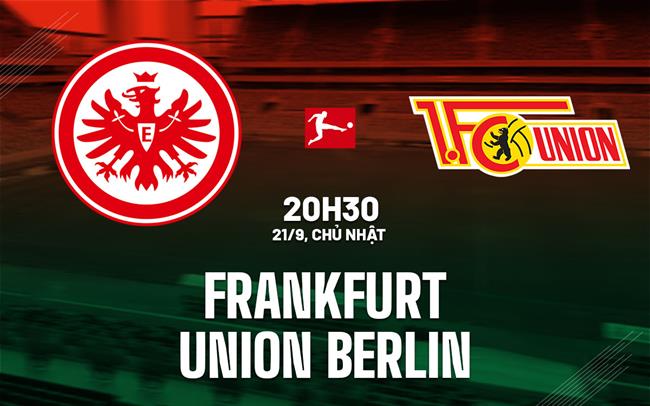 Nhận định Frankfurt vs Union Berlin 20h30 ngày 21/9 (Bundesliga 2025/26)