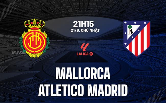 nhan dinh bong da du doan Mallorca vs Atletico Madrid vdqg tay ban nha la liga hom nay nhan dinh bong da du doan Mallorca vs Atletico Madrid vdqg tay ban nha la liga hom nay