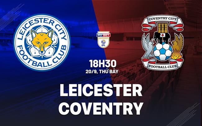 Nhận định bóng đá Leicester vs Coventry 18h30 ngày 20/9 (Hạng nhất Anh 2025/26)