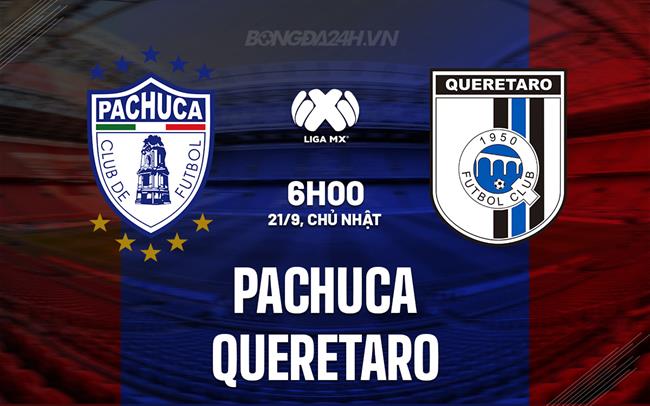 Nhận định Pachuca vs Queretaro 6h00 ngày 21/9 (VĐQG Mexico 2025/26)