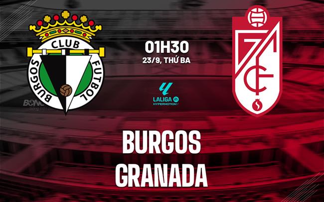 Nhận định bóng đá Burgos vs Granada 1h30 ngày 23/9 (Hạng 2 TBN 2025/26)