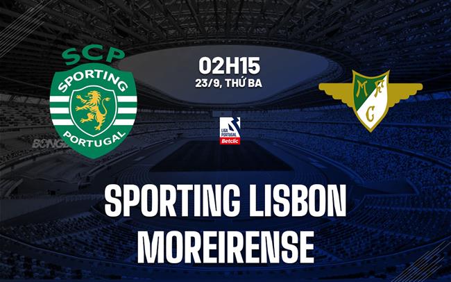 Nhận định Sporting Lisbon vs Moreirense 2h15 ngày 23/9 (VĐQG Bồ Đào Nha 2025/26)