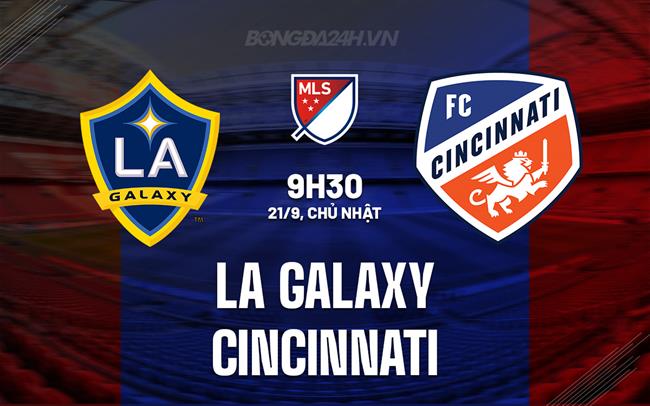Nhận định LA Galaxy vs Cincinnati 9h30 ngày 21/9 (Nhà nghề Mỹ 2025)