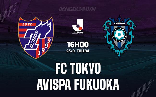 Nhận định FC Tokyo vs Avispa Fukuoka 16h00 ngày 23/9 (VĐQG VĐQG Nhật Bản 2025)