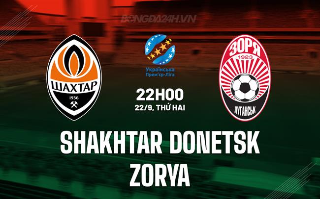 Nhận định Shakhtar Donetsk vs Zorya 22h00 ngày 22/9 (VĐQG Ukraine 2025/26)