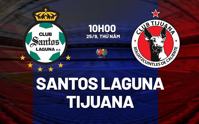 Nhận định bóng đá Santos Laguna vs Tijuana 10h00 ngày 25/9 (VĐQG Mexico 2025/26)