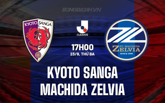 Nhận định Kyoto Sanga vs Machida Zelvia 17h00 ngày 23/9 (VĐQG Nhật Bản 2025)
