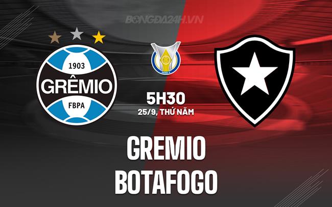 Nhận định - dự đoán Gremio vs Botafogo 5h30 ngày 25/9 (VĐQG Brazil 2025)