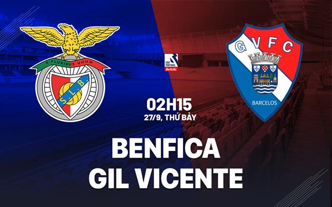 Nhận định Benfica vs Gil Vicente 2h15 ngày 27/9 (VĐQG Bồ Đào Nha 2025/26)