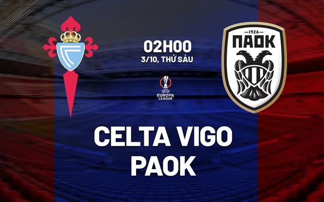 Nhận định Celta Vigo vs PAOK Thessaloniki 2h00 ngày 3/10 (Europa League 2025/26)
