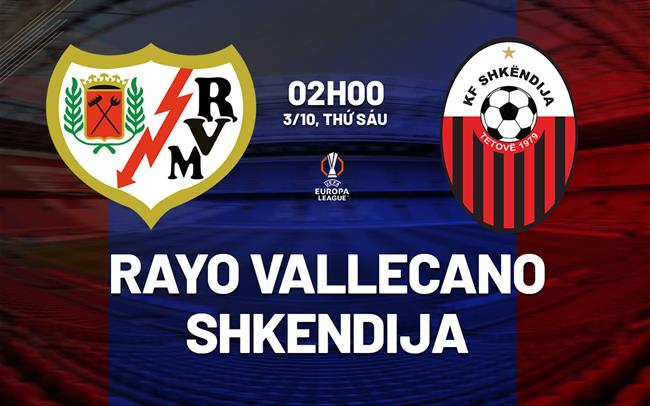 Nhận định Rayo Vallecano vs Shkendija 23h45 ngày 2/10 (Conference League 2025/26)