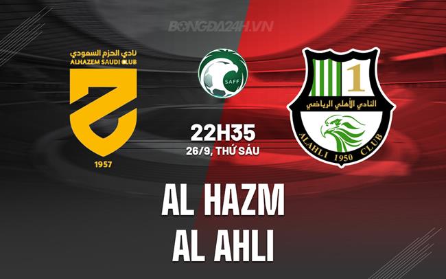 Nhận định Al Hazem vs Al Ahli 22h35 ngày 26/9 (VĐQG Saudi Arabia 2025/26)