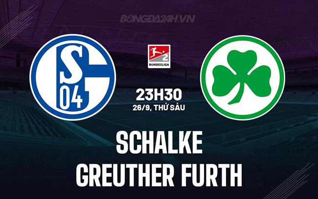 Nhận định Schalke vs Greuther Furth 23h30 ngày 26/9 (Hạng 2 Đức 2025/26)
