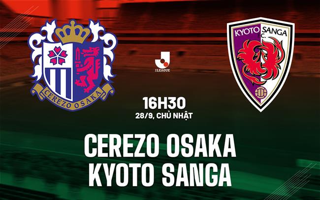 Nhận định Cerezo Osaka vs Kyoto Sanga 16h30 ngày 28/9 (VĐQG Nhật Bản 2025)