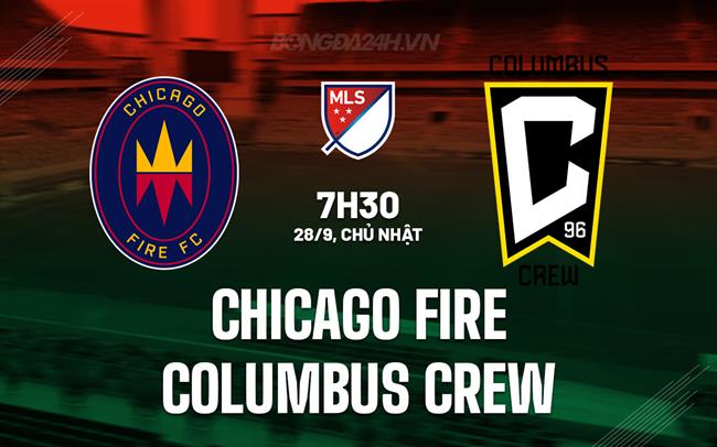 Nhận định Chicago Fire vs Columbus Crew 7h30 ngày 28/9 (Nhà nghề Mỹ 2025)