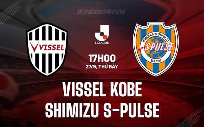 Nhận định Vissel Kobe vs Shimizu S-Pulse 17h00 ngày 27/9 (VĐQG Nhật Bản 2025/26)