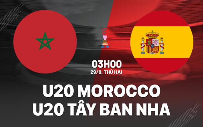 Nhận định U20 Morocco vs U20 Tây Ban Nha 3h00 ngày 29/9 (U20 World Cup 2025)