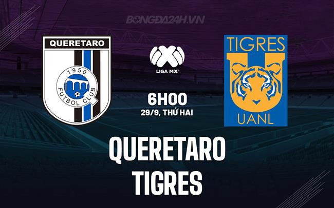Nhận định - dự đoán Queretaro vs Tigres 6h00 ngày 29/9 (VĐQG Mexico 2025/26)