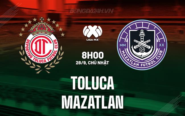 Nhận định - dự đoán Toluca vs Mazatlan 8h00 ngày 28/9 (VĐQG Mexico 2025/26)