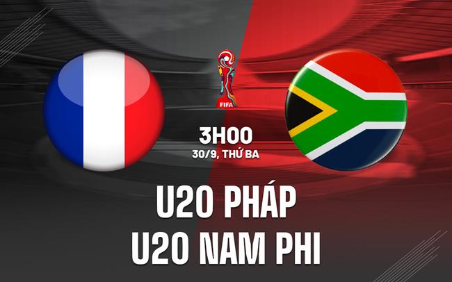 Nhận định U20 Pháp vs U20 Nam Phi 3h00 ngày 30/9 (U20 World Cup 2025)