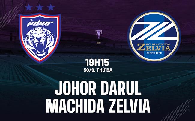 Nhận định Johor Darul vs Machida Zelvia 19h15 ngày 30/9 (AFC Champions League Elite 2025/26)