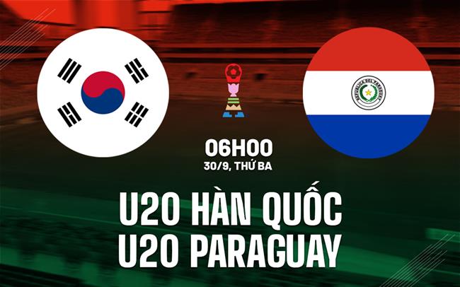Nhận định U20 Hàn Quốc vs U20 Paraguay 6h00 ngày 1/10 (U20 World Cup 2025)