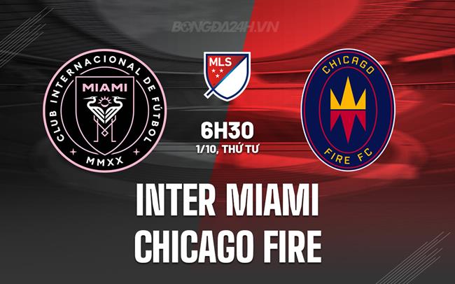  Nhận định Inter Miami vs Chicago Fire 6h30 ngày 1/10 (Nhà nghề Mỹ 2025)