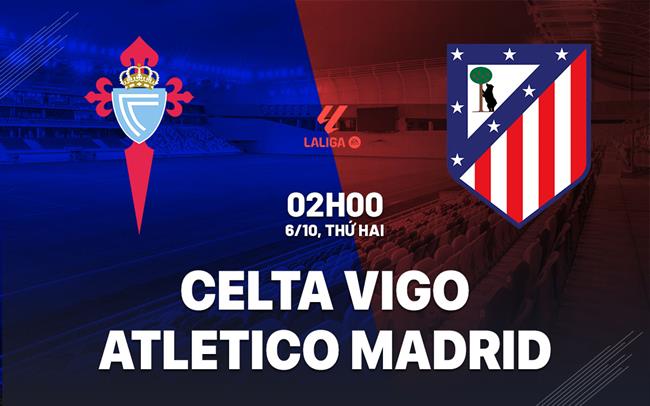 nhan dinh bong da du doan Celta Vigo vs Atletico Madrid vdqg tay ban nha la liga hom nay
