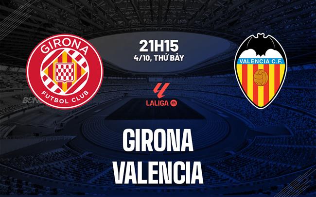 Nhận định bóng đá Girona vs Valencia 21h15 ngày 4/10 (La Liga 2025/26)