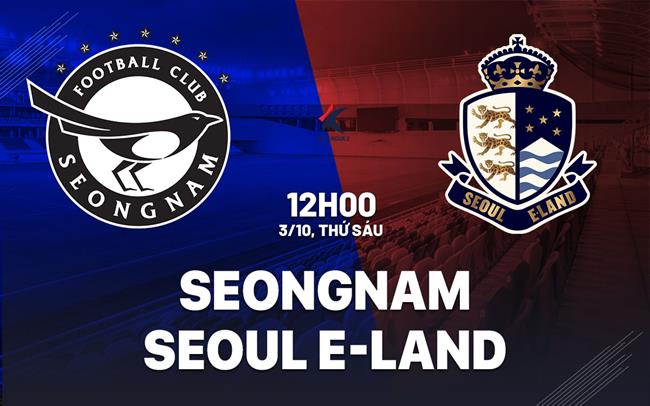 Nhận định bóng đá Seongnam vs Seoul E-Land 12h00 ngày 3/10 (Hạng 2 Hàn Quốc 2025)