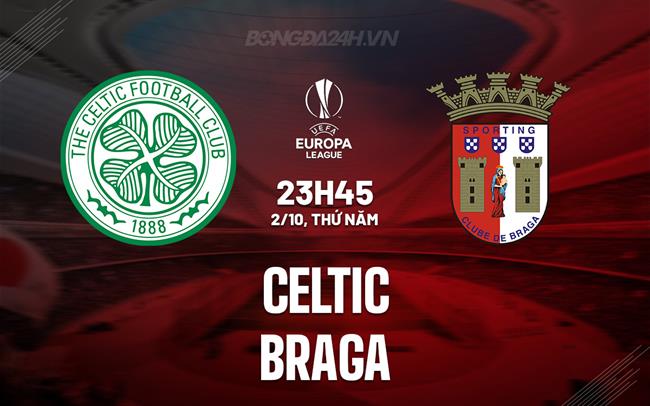 Nhận định - dự đoán Celtic vs Braga 23h45 ngày 2/10 (Europa League 2025/26)