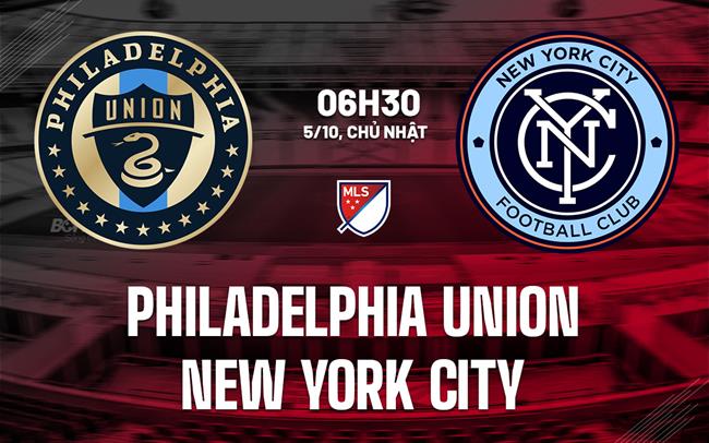 Nhận định Philadelphia Union vs New York City FC 6h30 ngày 5/10 (Nhà nghề Mỹ 2025)