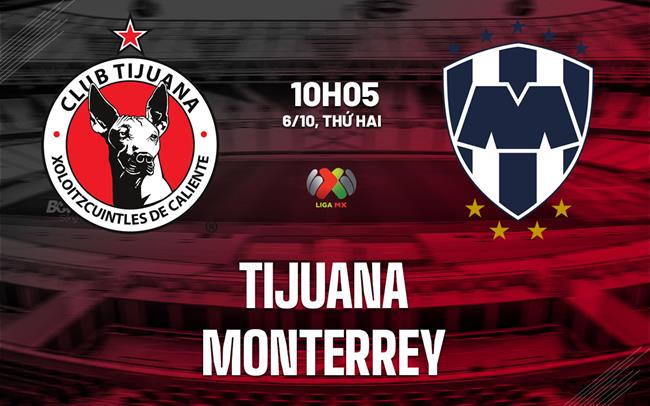 Nhận định bóng đá Tijuana vs Monterrey 10h05 ngày 6/10 (VĐQG Mexico 2025/26)