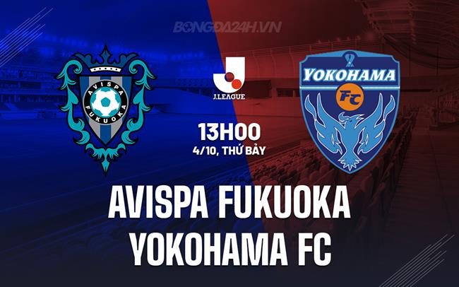Nhận định Avispa Fukuoka vs Yokohama FC 13h00 ngày 4/10 (VĐQG Nhật Bản 2025)