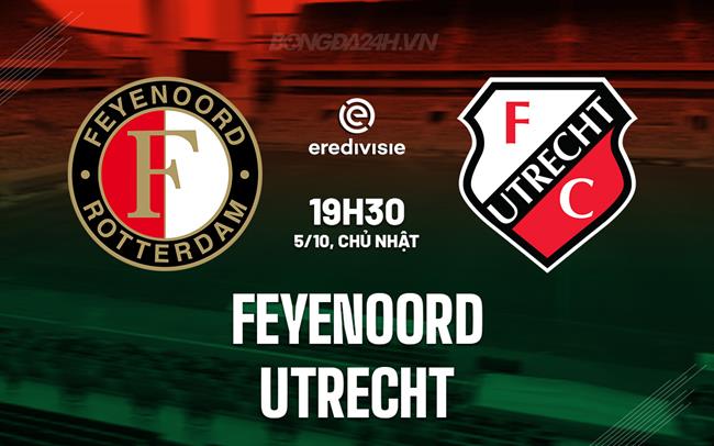Nhận định Feyenoord vs Utrecht 19h30 ngày 5/10 (VĐQG Hà Lan 2025/26)
